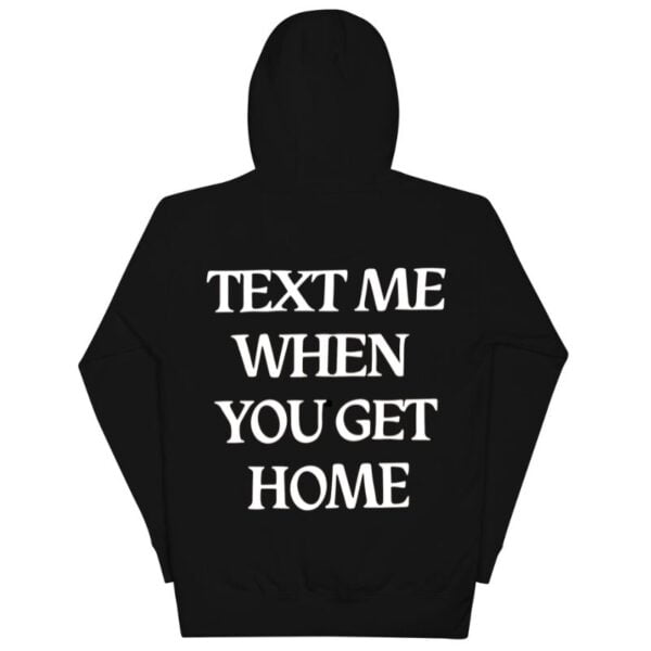 Text Me When You Get Home Hoodie