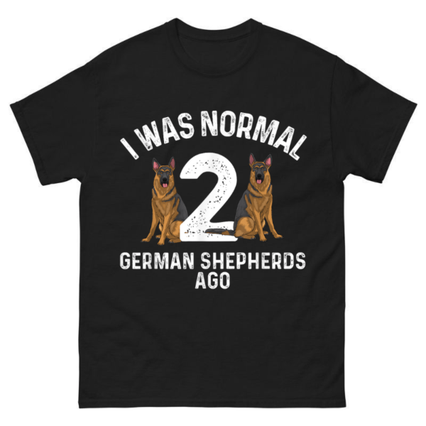 I was normal 2 German Shepherds ago Shirt