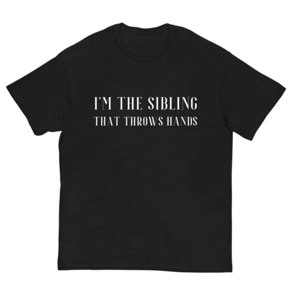 I’m The Sibling That Throws Hands Shirt