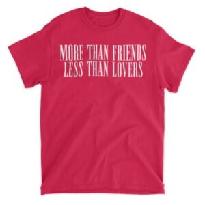 More Than Friends Less Than Lovers Shirt