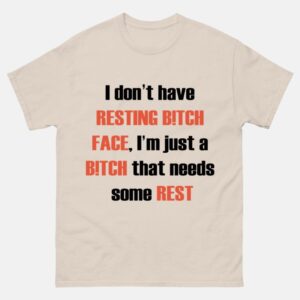 I Don't Have Resting Btch Face, I'm Just A Btch Who Needs Shirt