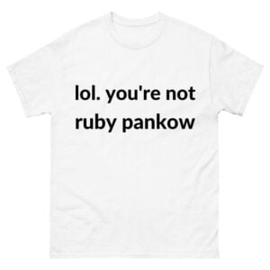 Lol Your Not Ruby Pankow Shirt
