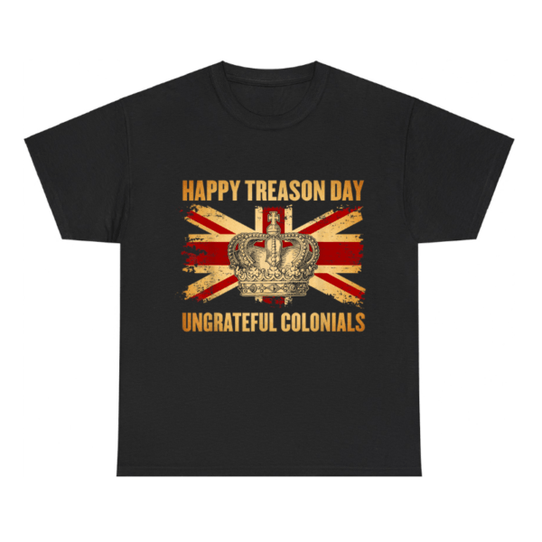 Happy Treason Day Ungrateful Colonials Shirt