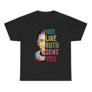 Vote Like Ruth Sent You Feminist Empowerment Shirt
